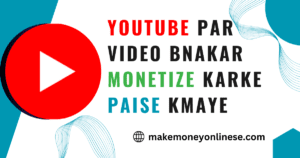 YouTube Par Video Bnakar Monetize Karke Paise Kmaye