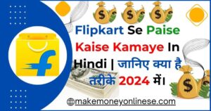 Flipkart Se Paise Kaise Kamaye In Hindi | जानिए क्या है तरीके 2024 में